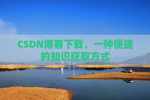 CSDN博客下载，一种便捷的知识获取方式